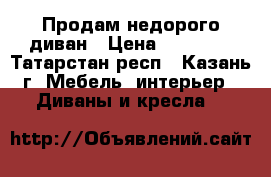 Продам недорого диван › Цена ­ 20 000 - Татарстан респ., Казань г. Мебель, интерьер » Диваны и кресла   